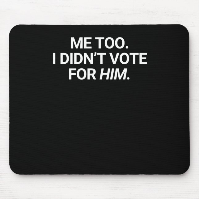 Me Too I Didn't Vote For Him  Mouse Mat (Front)