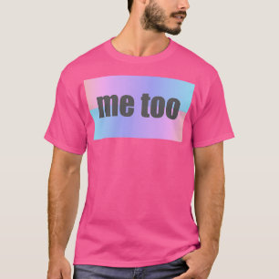 Me Too T-Shirt