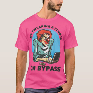 Me Tweaking a Plug-In on Bypass Funny Music Produ T-Shirt