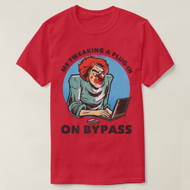 Me Tweaking a Plug-In on BypassFunny Music Produce T-Shirt (Design Front)