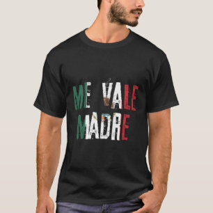 Me Vale Madre Mexican Slang Mexico Flag T-Shirt