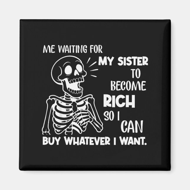 Me Waiting For My Sister To Become Rich So I Can B Magnet (Front)