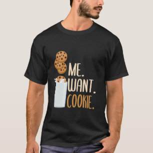 Me Want Cookie Cookie and Milk Chocolate Chip T-Shirt