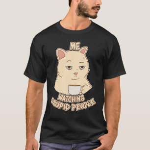 Me Watching Stupid People Sarcastic Cheeky Cat Say T-Shirt