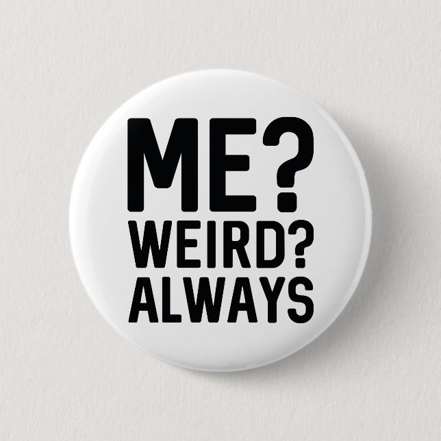 Me? Weird? Always 6 Cm Round Badge (Front)