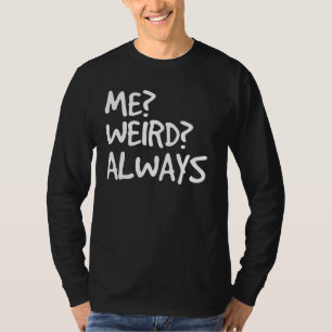 Me Weird Always Funny Weirdo Idea T-Shirt