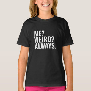 Me? Weird? Always. Introvert funny sayings T-Shirt