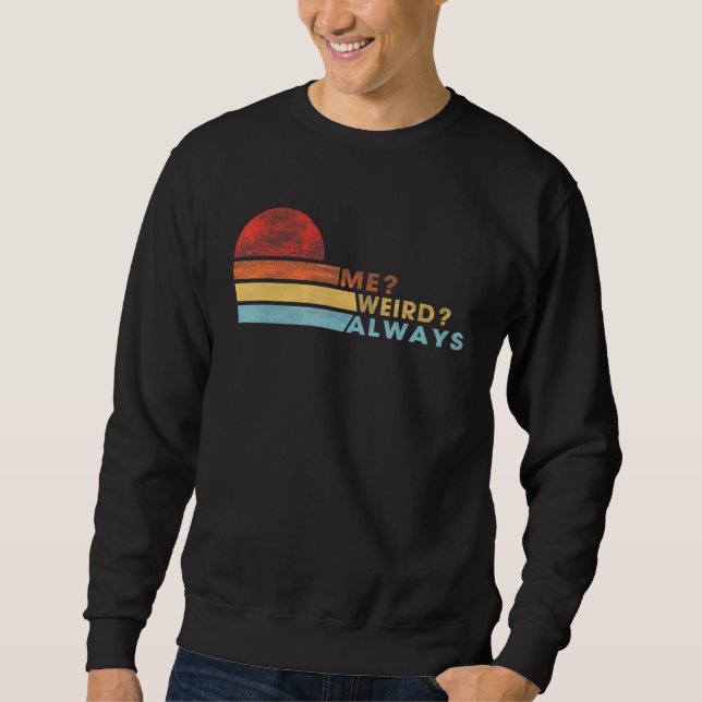 Me Weird Always   Saying Sarcasm Joke Sweatshirt (Front)