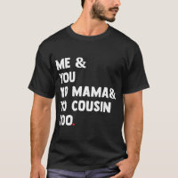 Me You Yo Mama Yo Cousin Too Funny