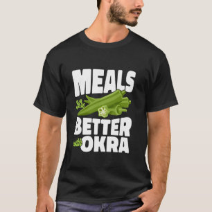 Meals Are Better With Okra Gardening Plant-Based D T-Shirt