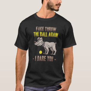 Mean Dog - Fake Throw The Ball Again I Dare You - T-Shirt