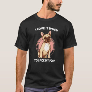 Mean Dog - I Love It When You Pick My Poop - Frenc T-Shirt