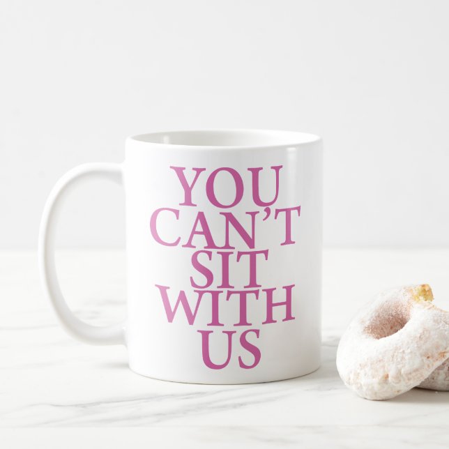MEAN GIRLS "YOU CAN'T SIT WITH US" QUOTE MUG (With Donut)