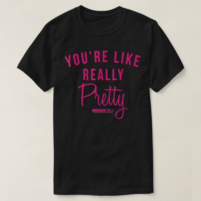 Mean Girls You're Like Really Pretty Quote T-Shirt (Design Front)