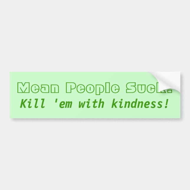 Mean People Suck! Kill 'em with kindness! Bumper Sticker (Front)