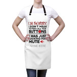 Mean To Push Your Buttons Sarcastic Quote Kitchen Apron<br><div class="desc">Sometimes it's best to not say the words, a cute gift with a sarcastic typography will do all the talking and bound to make someone laugh out loud. "I'm Sorry I Didn't Mean To Push All Your Buttons" in black and red typography. Add a name by clicking the "Personalise" button...</div>