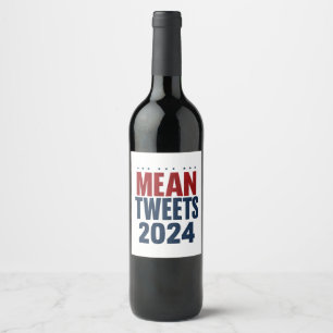 Mean Tweets 2024 Funny Election Trump Wine Label