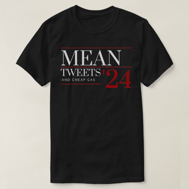 Mean Tweets And Cheap Gas Funny 2024 Pro Trump aun T-Shirt (Design Front)