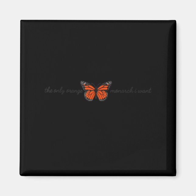 Meaningful The Only Orange Monarch I Want Butterfl Magnet (Front)