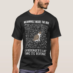 Meanwhile Inside the Box Schrödingers cat plans it T-Shirt
