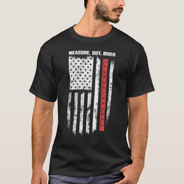 Measure Cut Build Woodworking Flag America- Carpen T-Shirt (Front)