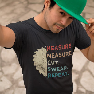 Measure Cut Swear Carpenter Woodworker Woodworking T-Shirt