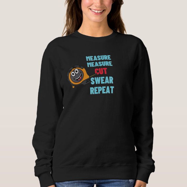 Measure Cut Swear Repeat Woodworker Carpenter Sweatshirt (Front)