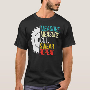 Measure Measure Cut Swear Repeat For A Handy Man D T-Shirt