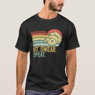 Measure Measure Cut Swear Repeat Funny Carpenter W T-Shirt