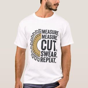 Measure Measure Cut Swear Repeat Saw Blade Shirt