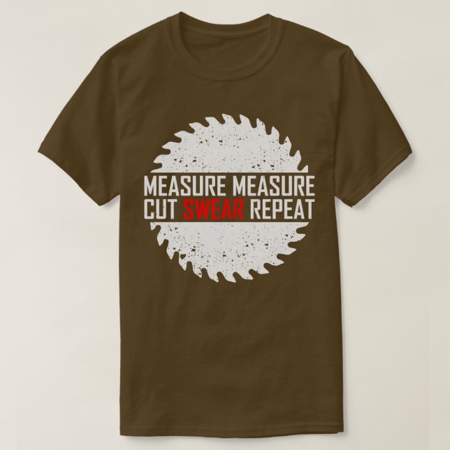 Measure Measure Cut Swear Repeat  T-Shirt (Design Front)