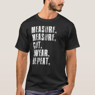Measure Measure Cut Swear Repeat Woodworking Carpe T-Shirt