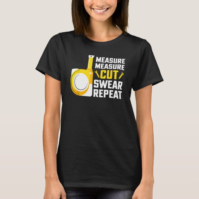 Measure Measure Cut Swear Repeat Woodworking Carpe T-Shirt (Front)