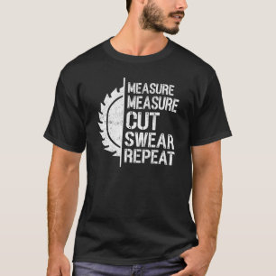 Measure Measure Cut Swear Repeat Woodworking Carpe T-Shirt