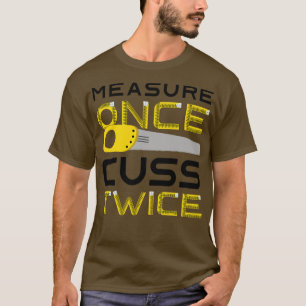 Measure Once Cuss Twice 3 T-Shirt