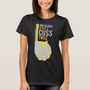 Measure Once Cuss Twice  Construction Worker T-Shirt