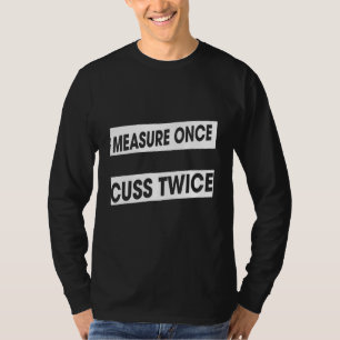 Measure Once Cuss Twice Woodworking Humour Graphic T-Shirt