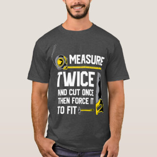 Measure Twice And Cut Once Funny Woodworking 1  T-Shirt