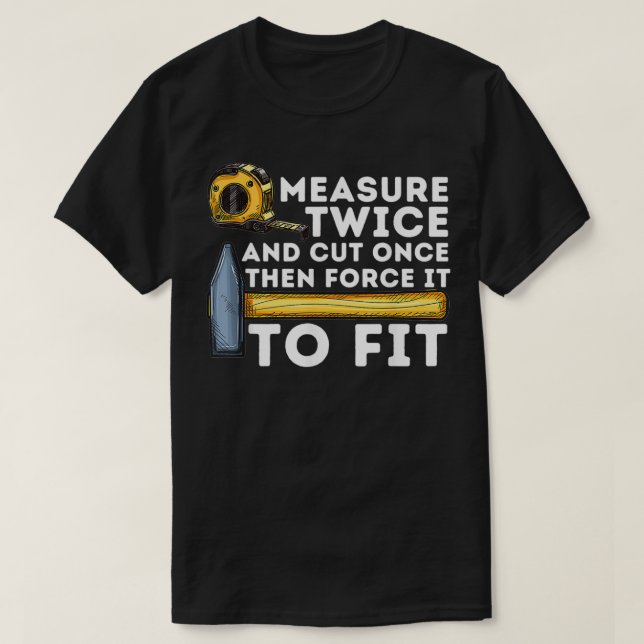 Measure Twice And Cut Once Funny Woodworking Carpe T-Shirt (Design Front)