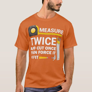 Measure Twice And Cut Once Funny Woodworking T-Shirt