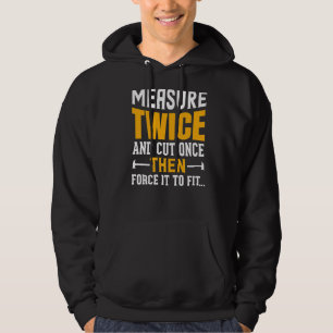 Measure Twice And Cut Once Then Force It To Fit Qu Hoodie
