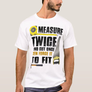 Measure Twice And Cut Once Woodworking Carpentry T-Shirt
