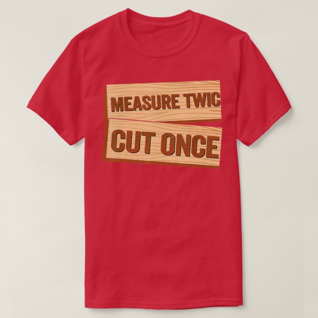 Measure Twice Cut Once Carpenter Funny Woodworking T-Shirt (Design Front)
