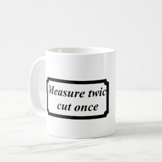 measure twice cut once coffee mug