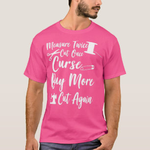 Measure Twice Cut Once Curse Buy More Cut Again T  T-Shirt