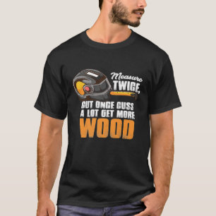Measure Twice Cut Once Gift For A Woodworker Premi T-Shirt