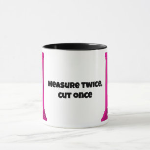 Measure twice, cut once 🙂 Pink Guillotine mug