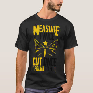 Measure Twice Cut Once Pound To It Woodworker pira T-Shirt