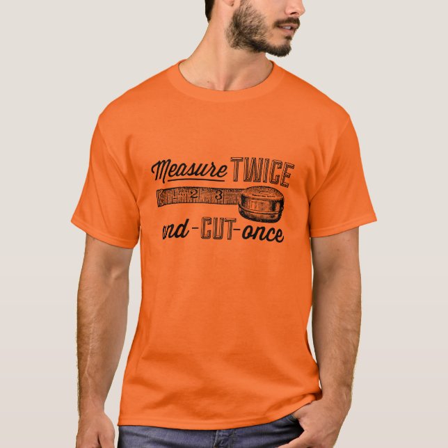 Measure Twice Cut Once Shirt (Front)