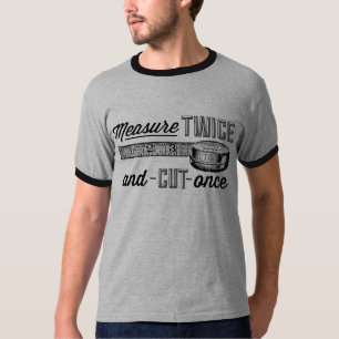 Measure Twice Cut Once Shirt